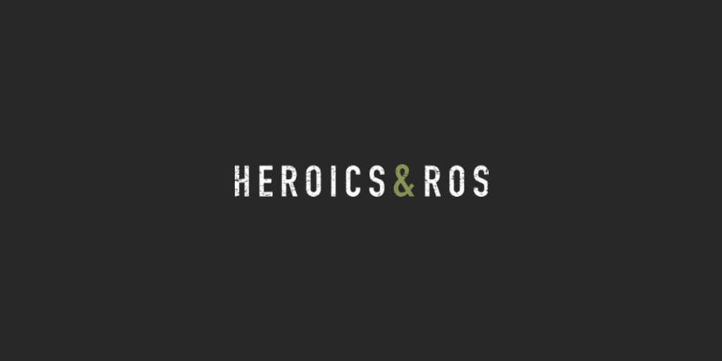 Heroics & Ros