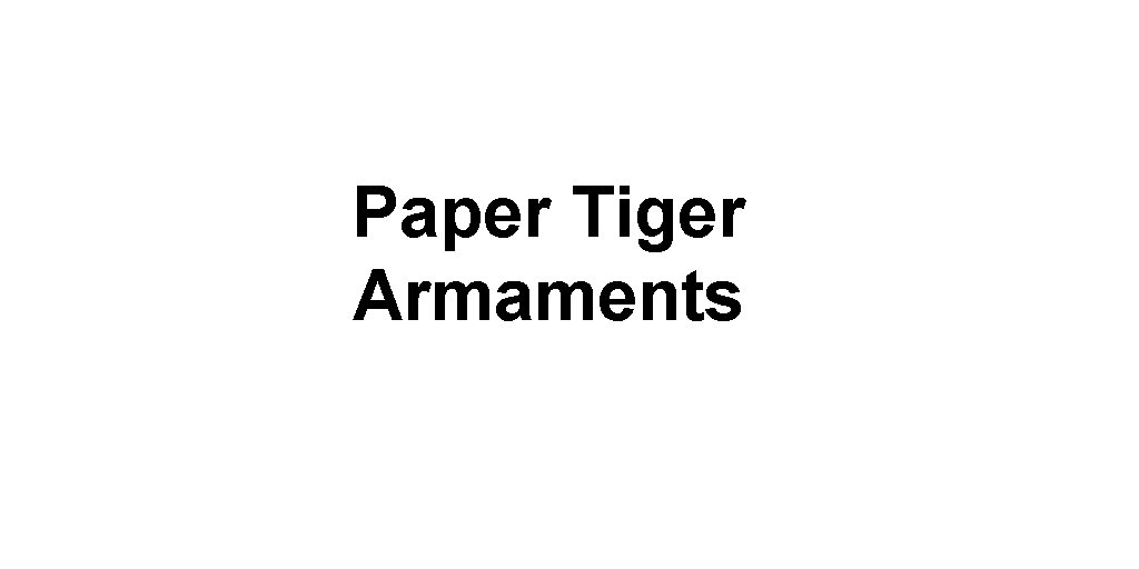 Paper Tiger Armaments