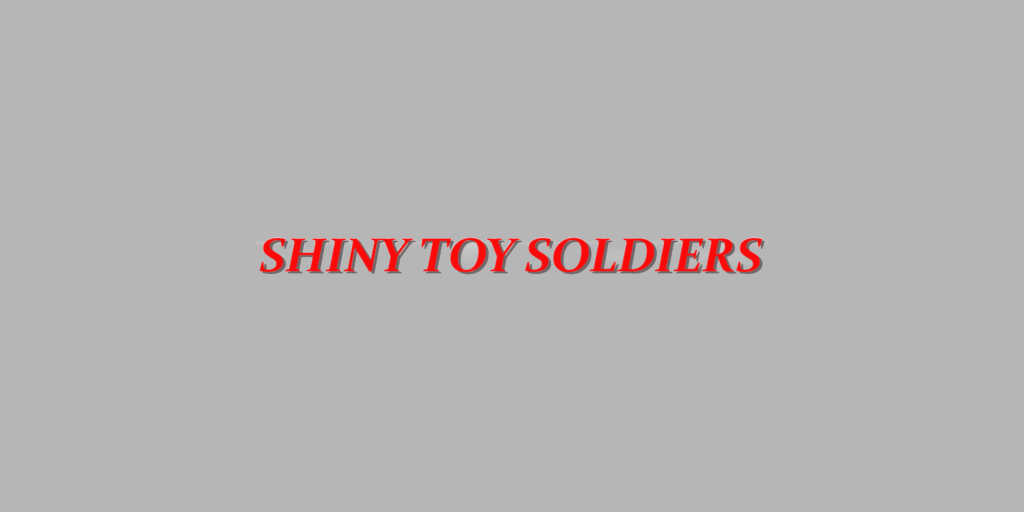 Shiny Toy Soldiers